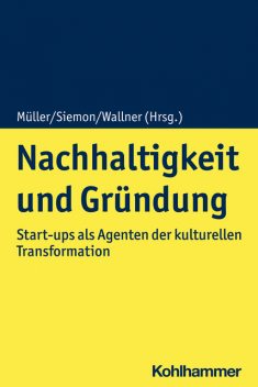 Nachhaltigkeit und Gründung, Jörg Freiling, Michael Stephan, Sebastian Pioch, Christian Segal, Claudia Achtenhagen, Dana Mietzner, Daniel von Wedel, Frauke Hinz, Hans Jürgen Kulartz, Johannes Ohmer, Leona Achtenhagen, Nicole Kempe, Thomas Gegenhuber