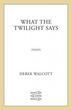 What the Twilight Says, Derek Walcott