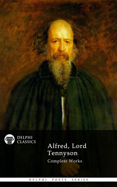 Complete Works of Alfred, Lord Tennyson (Delphi Classics), Alfred Tennyson