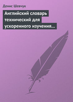 Английский словарь технический для ускоренного изучения английского языка. Часть 2 (2000 слов), Денис Шевчук