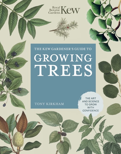 The Kew Gardener's Guide to Growing Trees, Royal Botanic Gardens Kew, Tony Kirkham