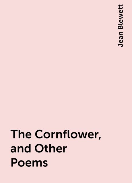 The Cornflower, and Other Poems, Jean Blewett