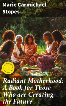 Radiant Motherhood: A Book for Those Who are Creating the Future, Marie Carmichael Stopes