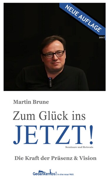 Zum Glück ins Jetzt! Die Kraft der Präsenz und Vision, Martin Brune