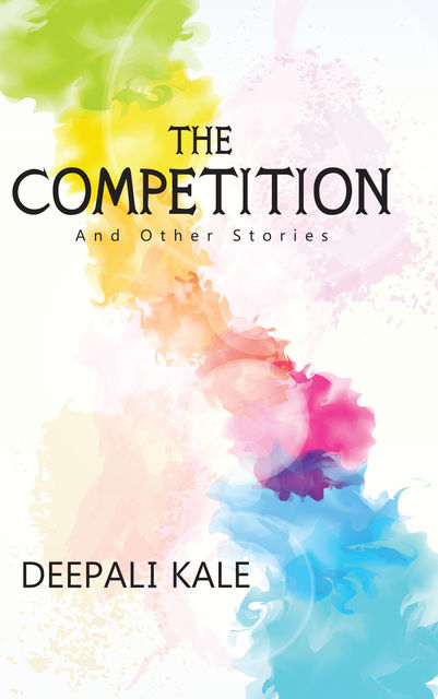 The Competition And Other Stories, Deepali Kale