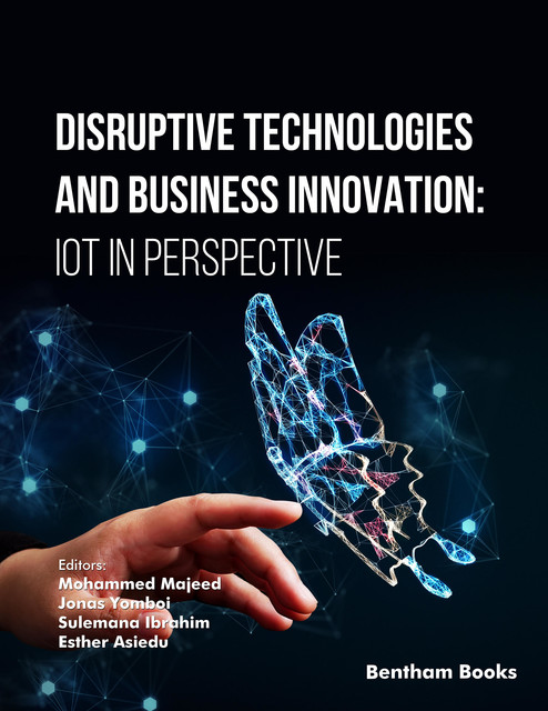 Disruptive Technologies and Business Innovation: IoT in Perspective, Esther Asiedu, Jonas Yomboi, Mo hammed Majeed, Sulemana Ibrahim