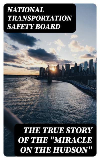 The True Story of the “Miracle on the Hudson”, National Transportation Safety Board
