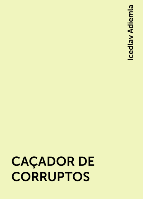 CAÇADOR DE CORRUPTOS, Icedlav Adiemla