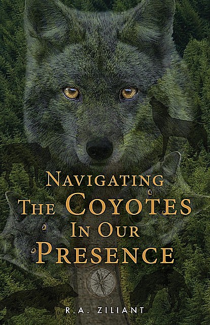 Navigating The Coyotes In Our Presence, R.A. Ziliant