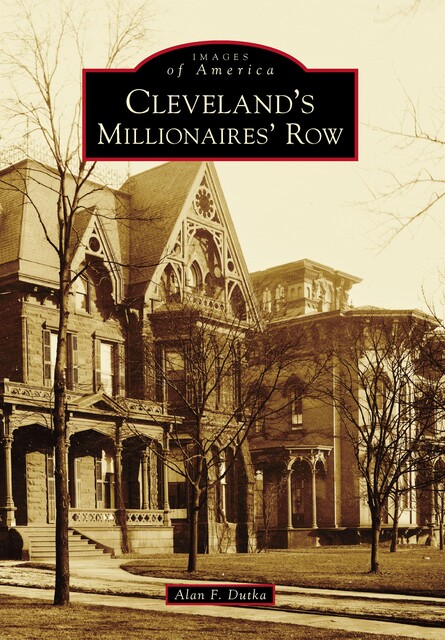 Cleveland's Millionaires' Row, Alan F. Dutka
