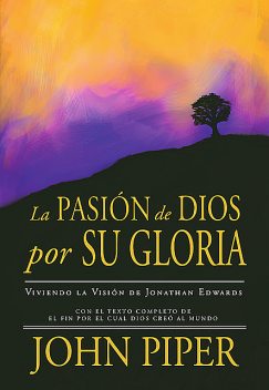 La Pasión de Dios por Su Gloria, John Piper