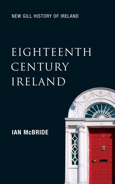 Eighteenth-Century Ireland (New Gill History of Ireland 4), Ian McBride
