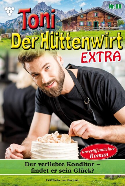 Toni der Hüttenwirt Extra 80 – Heimatroman, Friederike von Buchner
