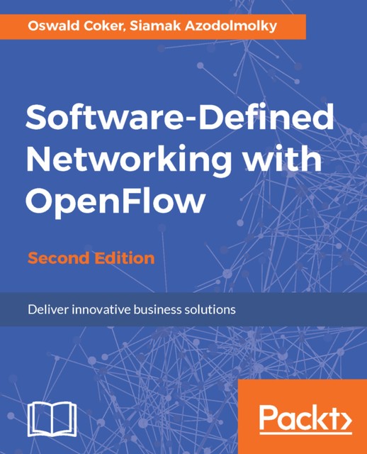 Software-Defined Networking with OpenFlow, Siamak Azodolmolky, Oswald Coker