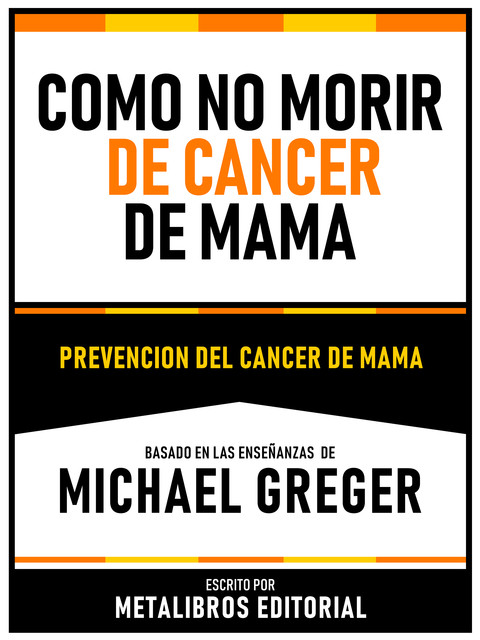 Como No Morir De Cancer De Mama – Basado En Las Enseñanzas De Michael Greger, Metalibros Editorial