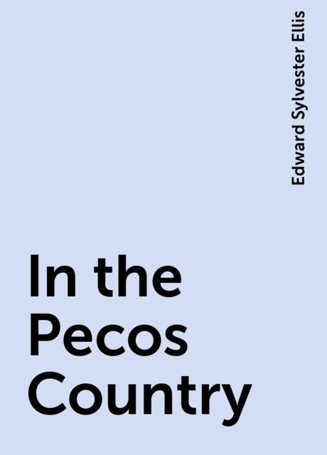 In the Pecos Country, Edward Sylvester Ellis