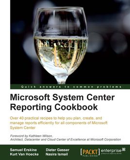 Microsoft System Center Reporting Cookbook, Dieter Gasser, Samuel Erskine, Kurt Van Hoecke, Nasira Ismail
