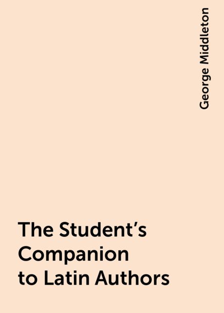 The Student's Companion to Latin Authors, George Middleton