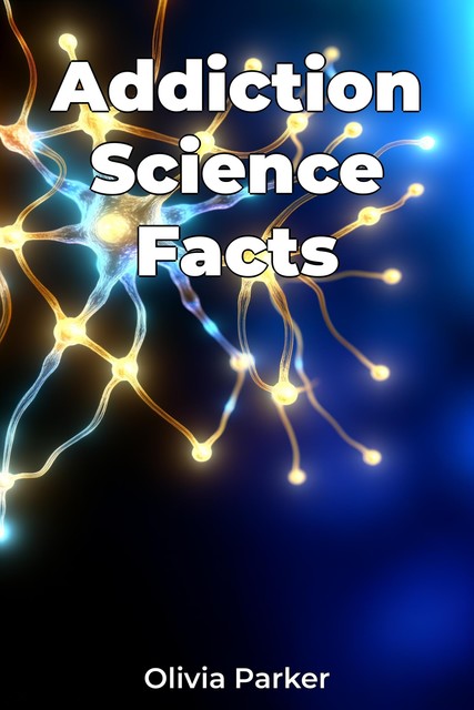 Addiction Science Facts, Olivia Parker