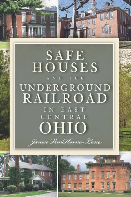Safe Houses and the Underground Railroad in East Central Ohio, Janice VanHorne-Lane