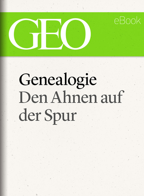 Genealogie: Den Ahnen auf der Spur (GEO eBook Single), Geo