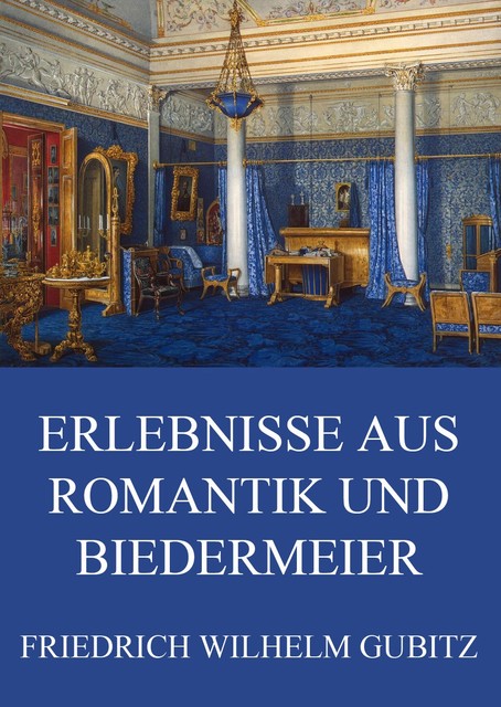 Erlebnisse aus Romantik und Biedermeier, Friedrich Wilhelm Gubitz
