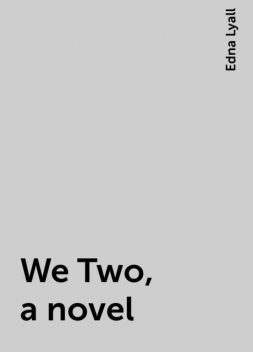 We Two, a novel, Edna Lyall