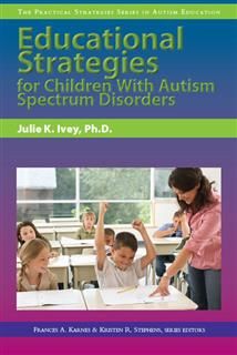 Educational Strategies for Children With Autism Spectrum Disorders, Julie Ivey