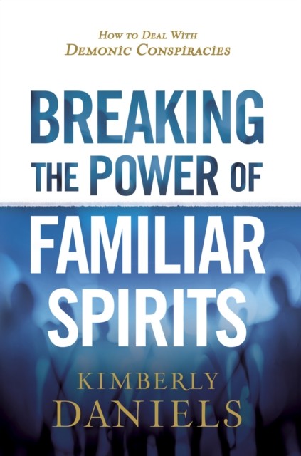 Breaking the Power of Familiar Spirits, Kimberly Daniels