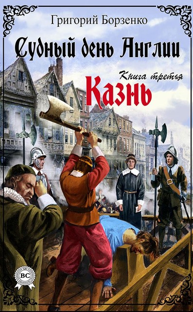 Судный день Англии. Книга третья. Казнь, Григорий Борзенко