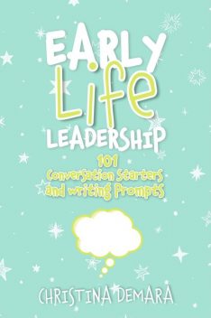 Early Life Leadership, 101 Conversation Starters and Writing Prompts, Christina DeMara