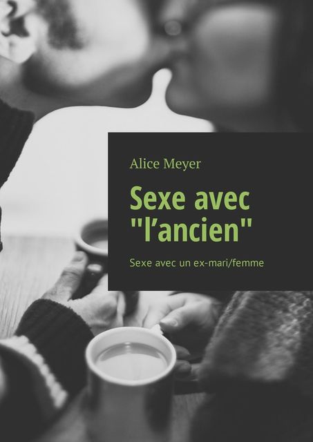 Sexe avec «l’ancien». Sexe avec un ex-mari/femme, Alice Meyer