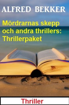 Mördrarnas skepp och andra thrillers: Thrillerpaket, Alfred Bekker