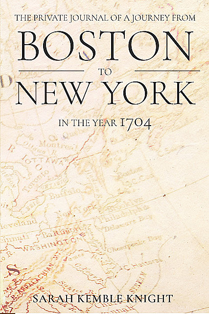 The Private Journal of a Journey from Boston to New York in the Year 1704, Sarah Knight