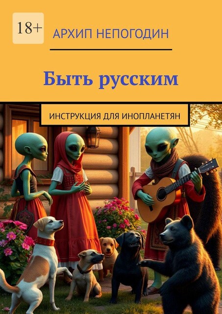 Быть русским. Инструкция для инопланетян, Архип Непогодин