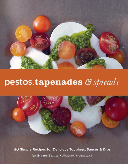 Pestos, Tapenades, and Spreads, Stacey Printz