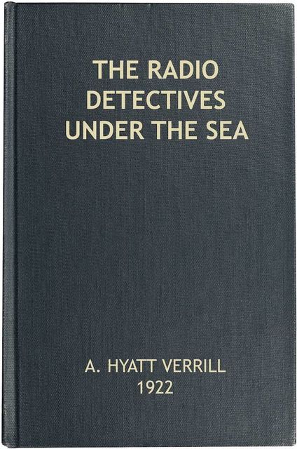 The Radio Detectives Under the Sea, A.Hyatt Verrill
