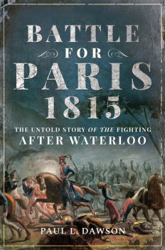 Battle for Paris 1815, Paul L Dawson