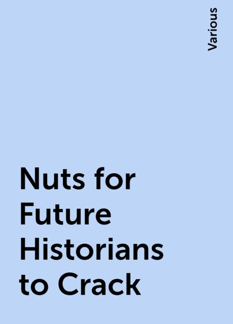 Nuts for Future Historians to Crack, Various