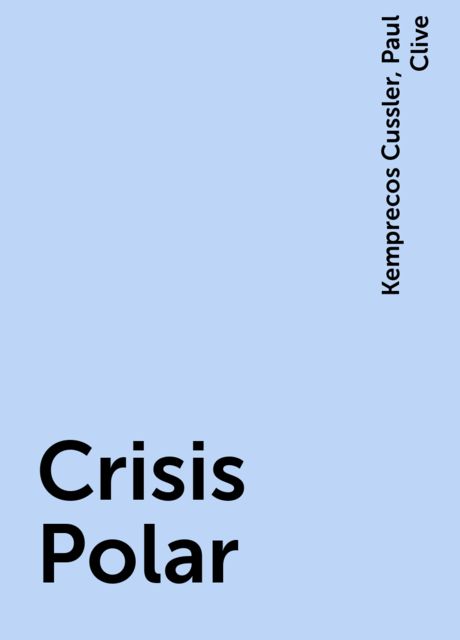 Crisis Polar, Kemprecos Cussler, Paul Clive