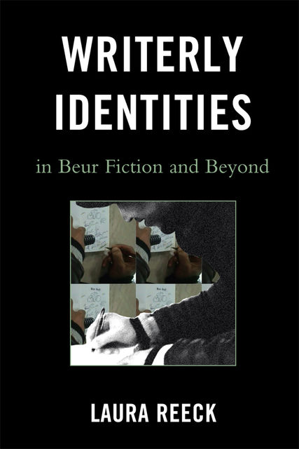 Writerly Identities in Beur Fiction and Beyond, Laura Reeck