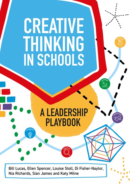 Creative Thinking in Schools, Sian James, Bill Lucas, Ellen Spencer, Louise Stoll, Di Fisher-Naylor, Katy Milne, Nia Richards