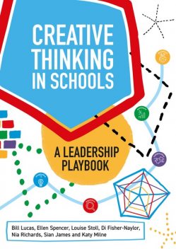 Creative Thinking in Schools, Sian James, Bill Lucas, Ellen Spencer, Louise Stoll, Di Fisher-Naylor, Katy Milne, Nia Richards