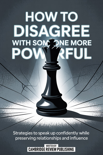 How To Disagree With Someone More Powerful, Cambridge Review Publishing