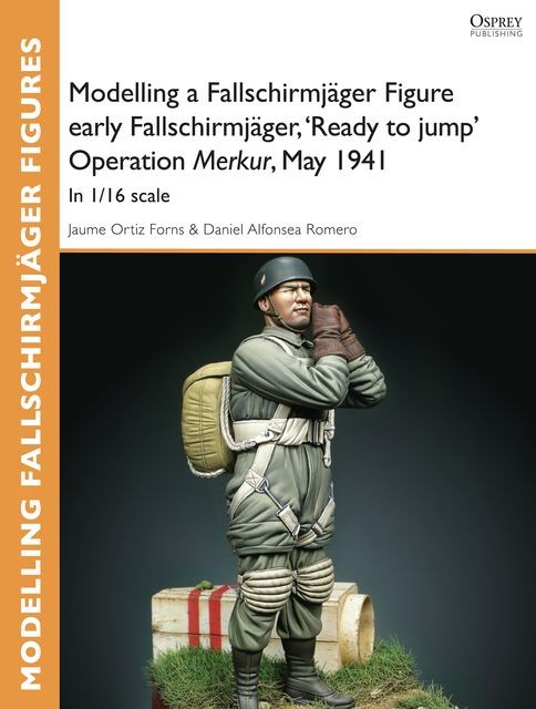 Modelling a Fallschirmjäger Figure early Fallschirmjäger, 'Ready to jump' Operation Merkur, May 1941, Daniel Alfonsea Romero, Jaume Ortiz Forns