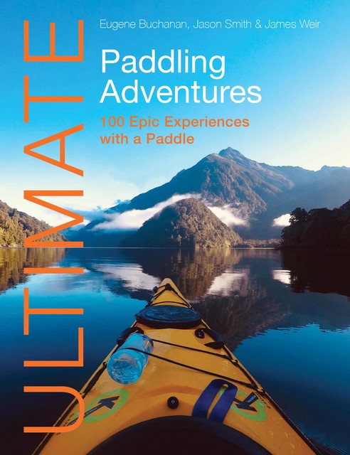 Ultimate Paddling Adventures, James Weir, Eugene Buchanan, Jason Smith