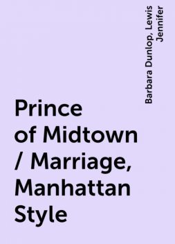 Prince of Midtown / Marriage, Manhattan Style, Lewis Jennifer, Barbara Dunlop