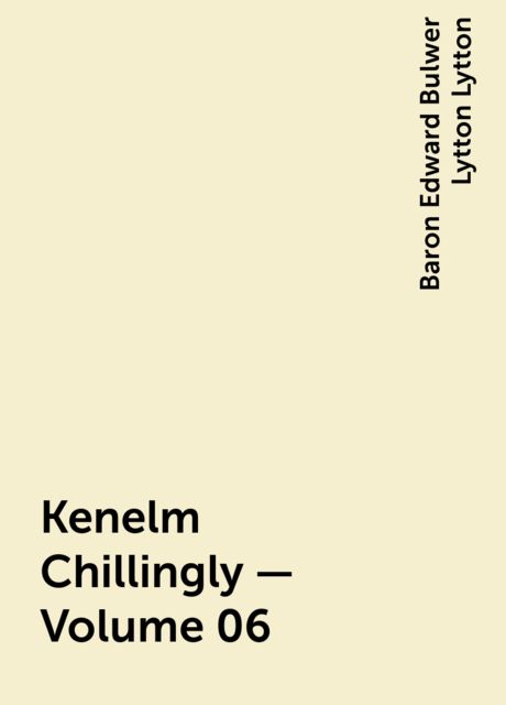 Kenelm Chillingly — Volume 06, Baron Edward Bulwer Lytton Lytton