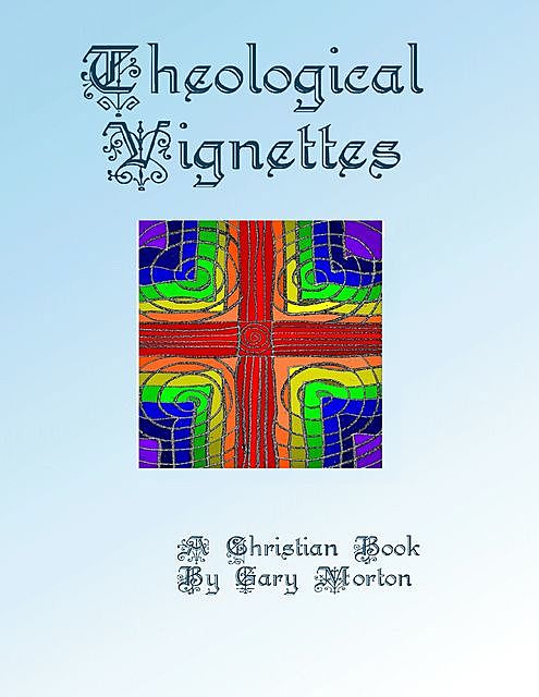 Theological Vignettes, Gary Morton