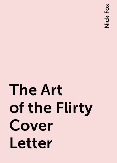 The Art of the Flirty Cover Letter, Nick Fox